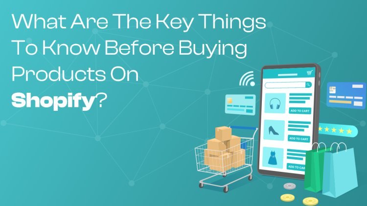 What are the Key Things to Know Before Buying Products on Shopify?