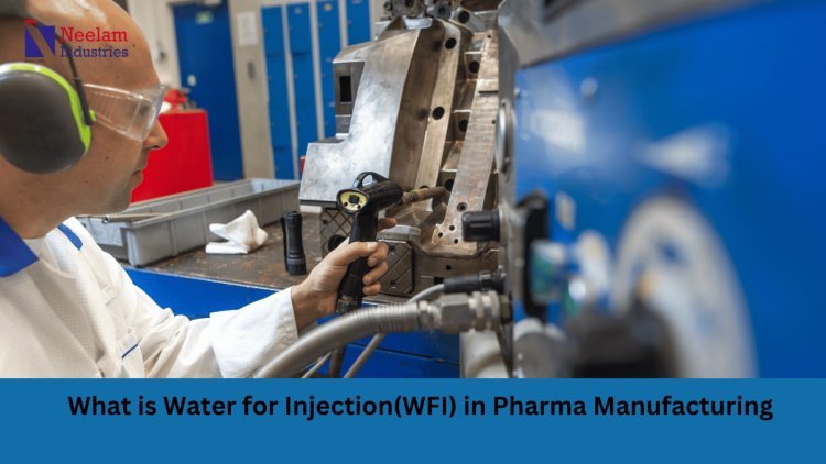 What is Water for Injection(WFI) in Pharma Manufacturing
