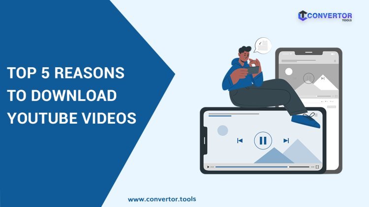 Top 5 Reasons to Download YouTube Videos Introduction