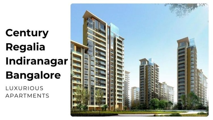 Century Regalia Indiranagar Bangalore | Luxurious Apartments