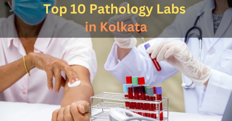 Top 10 best Pathology Labs in Kolkata