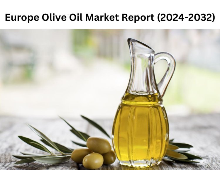 The Europe Olive Oil Market Trends and Strategic Analysis 2032