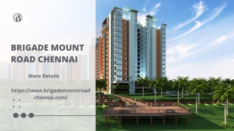 Brigade Mount Road Chennai | Luxurious Apartments For Living
