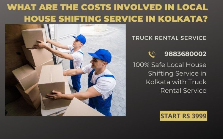 What are the Costs Involved in Local House Shifting Service in Kolkata?