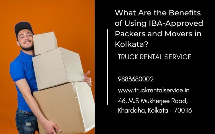 What Are the Benefits of Using IBA-Approved Packers and Movers in Kolkata?
