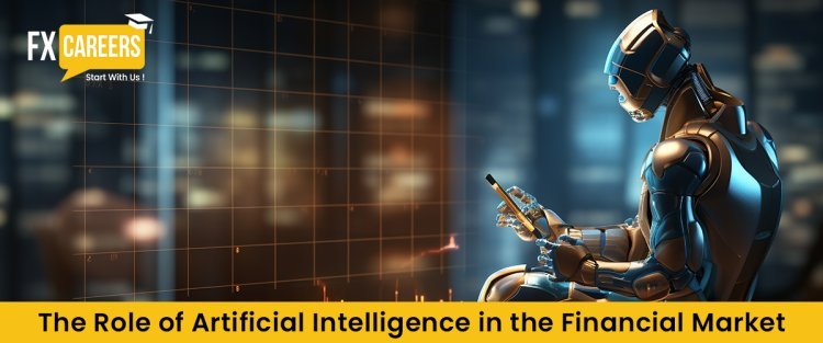 FX Careers: The Best Place to Learn the Role of Artificial Intelligence in the Financial Market