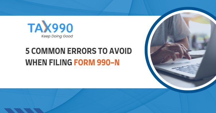 5 Common Errors to Avoid When Filing Form 990-N