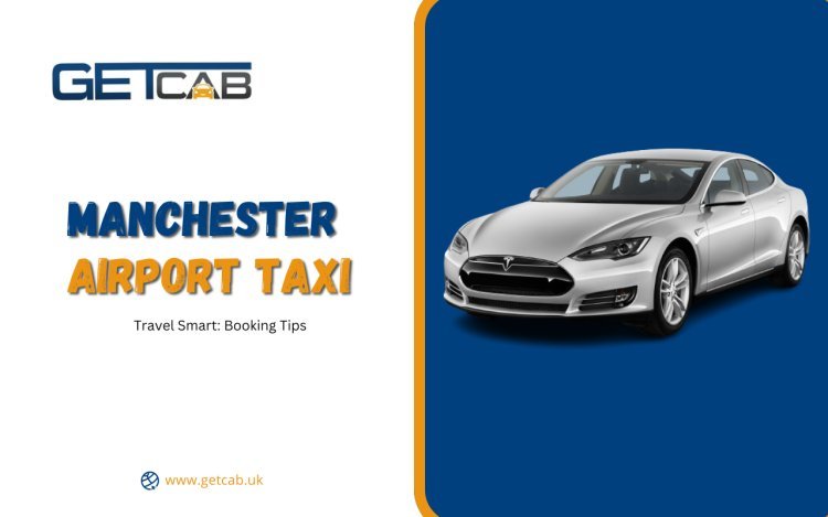 Travel Smart: Manchester Airport Taxi Booking Tips