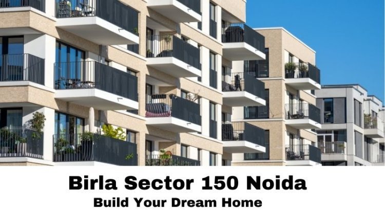 Birla Sector 150 Noida | Build Your Dream Home