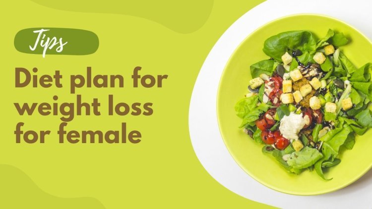 Diet plan for weight loss for female