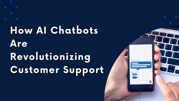 The Future of Customer Service: How AI Chatbots Are Revolutionizing Customer Support