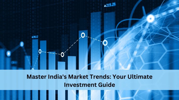 Navigating India’s Dynamic Market: Key Trends and Investment Strategies