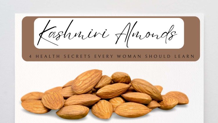 Kashmiri Almonds Power: 4 Health Secrets Every Woman Should Learn