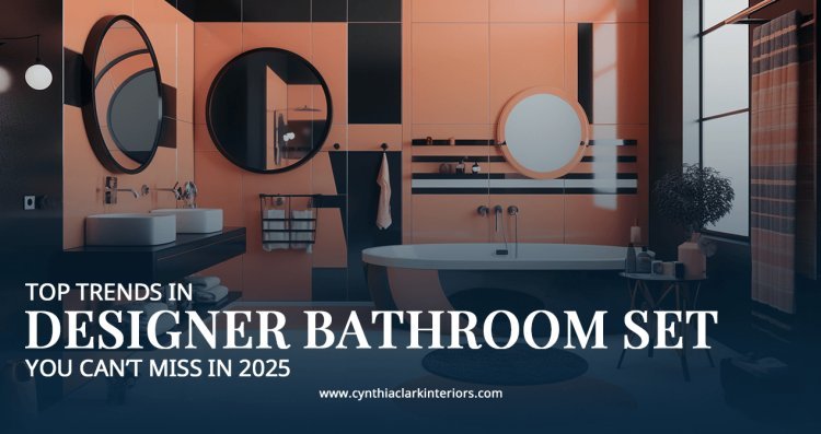 Top Trends in Designer Bathroom Set You Can’t Miss in 2025