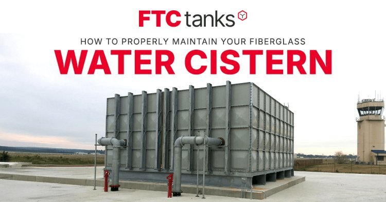 How to Properly Maintain Your Fiberglass Water Cistern