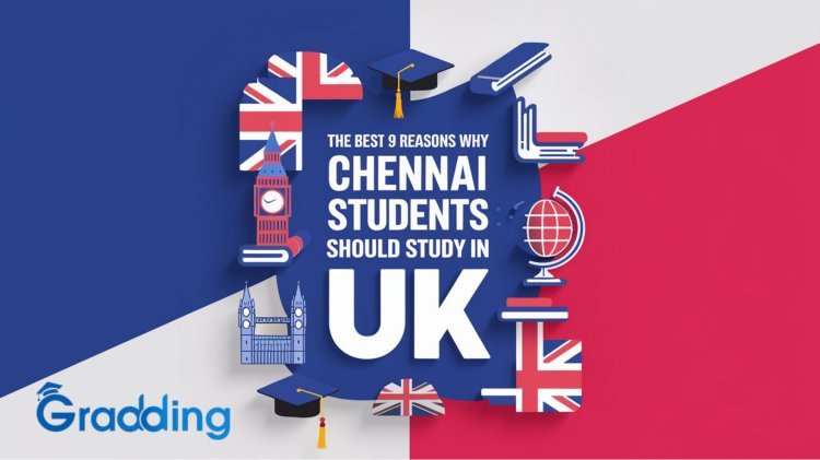 The Best 9 Reasons Why Chennai Students Should Study in UK