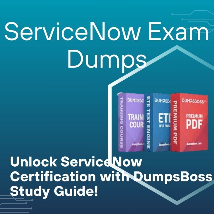 DumpsBoss Guide: Prepare for ServiceNow Like Never Before!