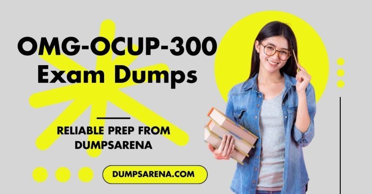 Invest in Your Future: OMG-OCUP-300 Exam Dumps (DumpsArena)