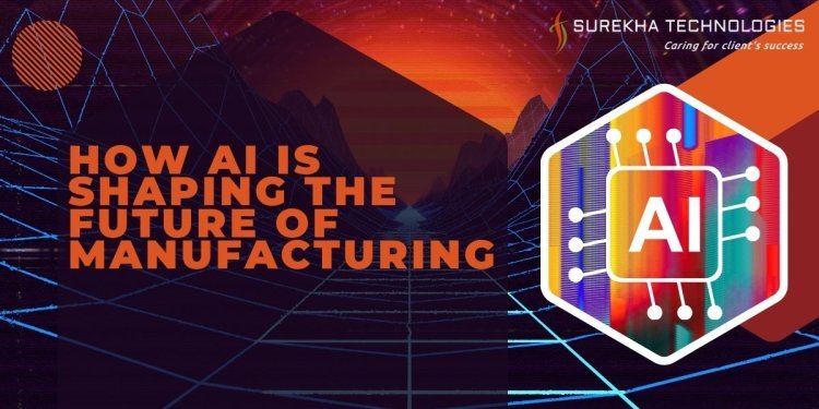 How AI is Shaping the Future of Manufacturing