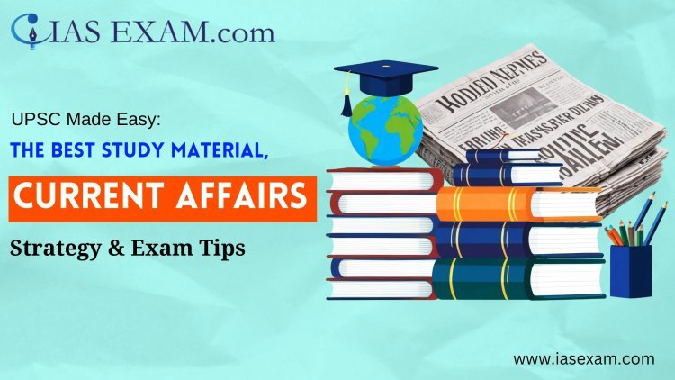 UPSC Made Easy: The Best Study Material, Current Affairs Strategy & Exam Tips