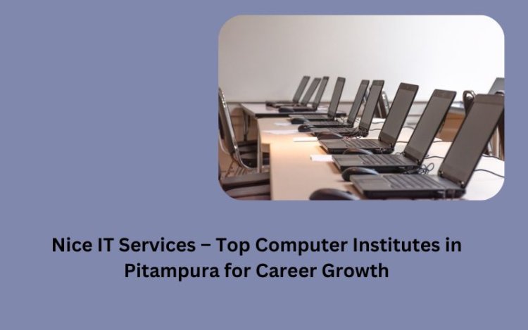 Nice IT Services – Top Computer Institutes in Pitampura for Career Growth