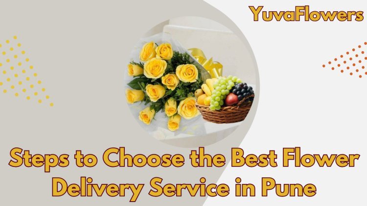 Steps to Choose the Best Flower Delivery Service in Pune