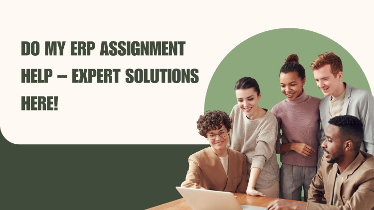 Do My ERP Assignment Help – Expert Solutions Here!