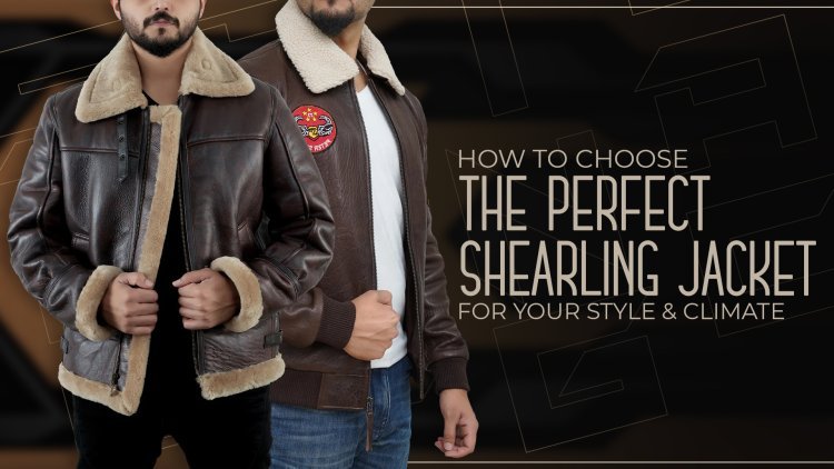 How to Choose the Perfect Shearling Jacket for Your Style & Climate