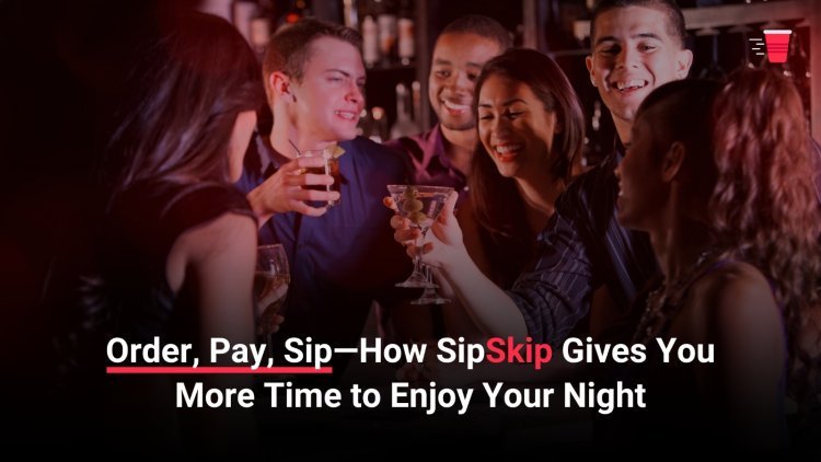 Order, Pay, Sip - How Sipskip Gives You More Time to Enjoy Your Night