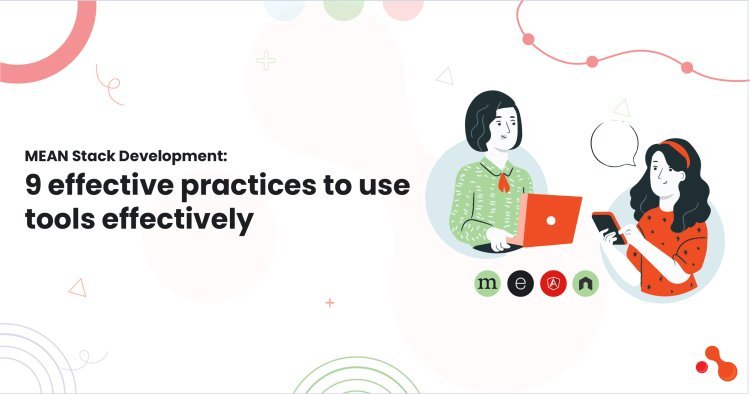 MEAN Stack Development: 9 effective practices to use tools effectively