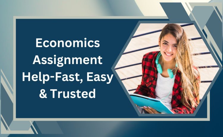 Economics Assignment Help – Fast, Easy & Trusted