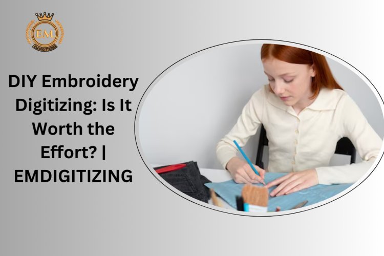 DIY Embroidery Digitizing: Is It Worth the Effort? | EMDIGITIZING